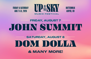 Up In The Sky Music Festival. Friday & Saturday Aug 7 & 8, 2026. Friday, August 7 John Summit. Saturday, August 8 Dom Dolla & many more!